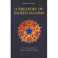 A Treasury of Sacred Maxims: A Commentary on Islamic Legal Principles