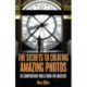 The Secrets to Amazing Photo Composition: 83 Composition Tools from the Masters  (Photography Book)