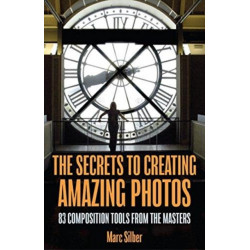 The Secrets to Amazing Photo Composition: 83 Composition Tools from the Masters  (Photography Book)