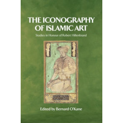The Iconography of Islamic Art: Studies in Honour of Robert Hillenbrand