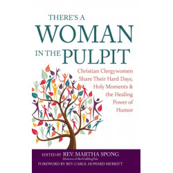 There's a Woman in the Pulpit: Christian Clergywomen Share Their Hard Days, Holy Moments and the Healing Power of Humor