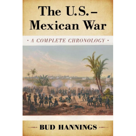 The U.S.-Mexican War: A Complete Chronology