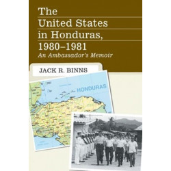 The United States in Honduras, 1980-1981: An Ambassador's Memoir
