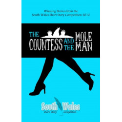 The Countess and the Mole Man: Winning Stories from the South Wales Short Story Competition 2012