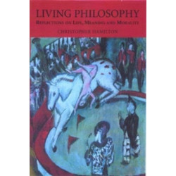 Living Philosophy: Reflections on Life, Meaning and Morality