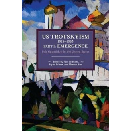 US Trotskyism 19281965 Part I: Emergence: Left Opposition in the United States. Dissident Marxism in the United States: Volume 2