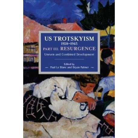 US Trotskyism 19281965 Part III: Resurgence: Uneven and Combined Development. Dissident Marxism in the United States: Volume 4