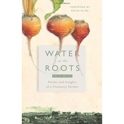 Water at the Roots: Poems and Insights of a Visionary Farmer