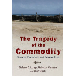 The Tragedy of the Commodity: Oceans, Fisheries, and Aquaculture