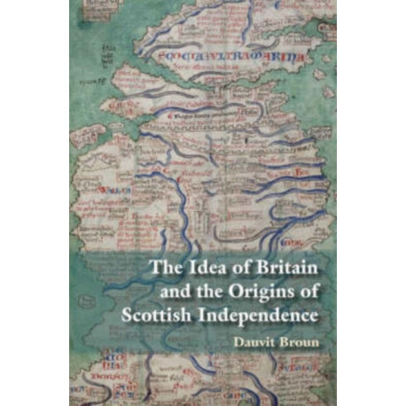 Scottish Independence and the Idea of Britain: From the Picts to Alexander III