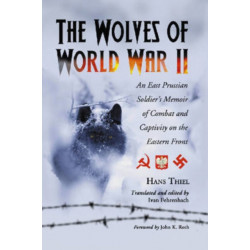The Wolves of World War II: An East Prussian Soldier's Memoir of Combat and Captivity on the Eastern Front