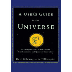 A User's Guide to the Universe: Surviving the Perils of Black Holes, Time Paradoxes, and Quantum Uncertainty