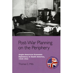 Post-War Planning on the Periphery: Anglo-American Economic Diplomacy in South America, 1939–1945