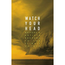 Watch Your Head: Writers and Artists Respond to the Climate Crisis