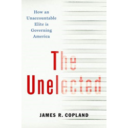 The Unelected: How an Unaccountable Elite is Governing America