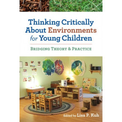 Thinking Critically About Environments for Young Children: Bridging Theory & Practice