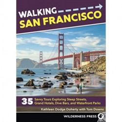 Walking San Francisco: 35 Savvy Tours Exploring Steep Streets, Grand Hotels, Dive Bars, and Waterfront Parks