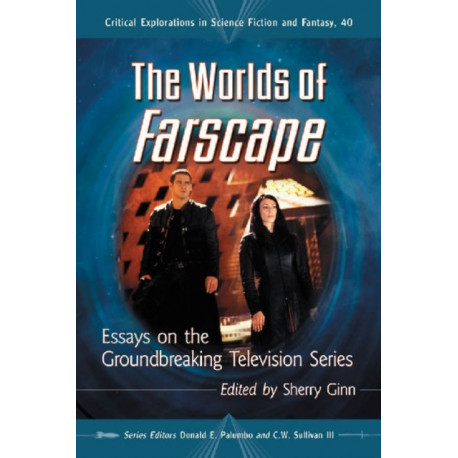 The Worlds of Farscape: Essays on the Groundbreaking Television Series