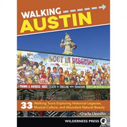 Walking Austin: 33 Walking Tours Exploring Historical Legacies, Musical Culture, and Abundant Natural Beauty