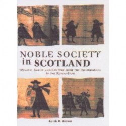 Noble Society in Scotland: Wealth, Family and Culture, from Reformation to Revolution