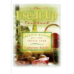 The Use-It-Up Cookbook: Creative Recipes for the Frugal Cook
