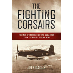 The Fighting Corsairs: The Men of Marine Fighting Squadron 215 in the Pacific during WWII