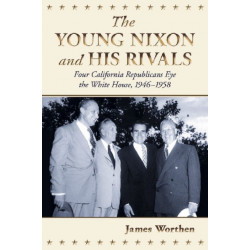 The Young Nixon and His Rivals: Four California Republicans Eye the White House, 1946-1958