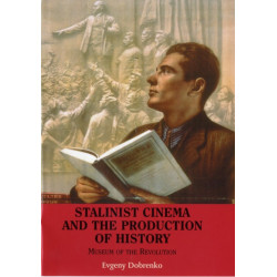 Stalinist Cinema and the Production of History: Museum of the Revolution