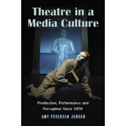 Theatre in a Media Culture: Production, Performance and Perception Since 1970