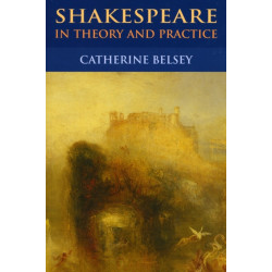 Shakespeare in Theory and Practice