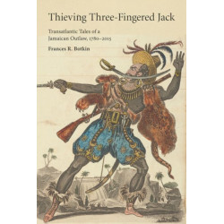 Thieving Three-Fingered Jack: Transatlantic Tales of a Jamaican Outlaw, 1780-2015