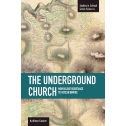 Underground Church, The: Non-violent Resistance To The Vatican Empire: Studies in Critical Social Sciences, Volume 40