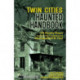 Twin Cities Haunted Handbook: 100 Ghostly Places You Can Visit in and Around Minneapolis and St. Paul