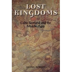 Lost Kingdoms: Celtic Scotland and the Middle Ages