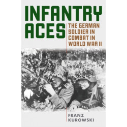 Infantry Aces: The German Soldier in Combat in WWII