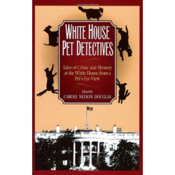 White House Pet Detectives: Tales of Crime and Mysteryat the White House from a Pet's-Eye View