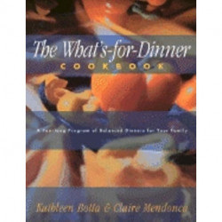 What's-For-Dinner Cookbook: A Year-Long Program of Balanced Dinners for Your Family