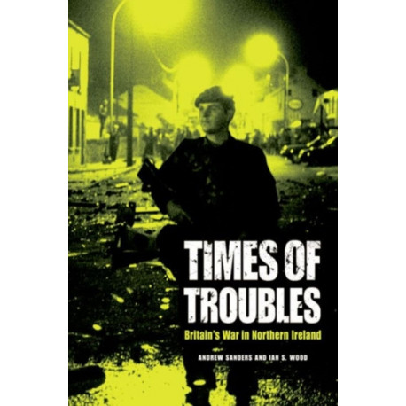 Times of Troubles: Britain's War in Northern Ireland