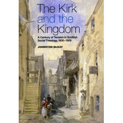 The Kirk and the Kingdom: A Century of Tension in Scottish Social Theology 1830-1929