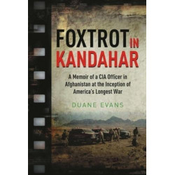 Foxtrot in Kandahar: A Memoir of a CIA Officer in Afghanistan at the Inception of America’s Longest War