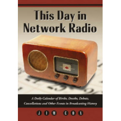 This Day in Network Radio: A Daily Calendar of Births, Deaths, Debuts, Cancellations and Other Events in Broadcasting History