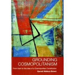 Grounding Cosmopolitanism: From Kant to the Idea of a Cosmopolitan Constitution
