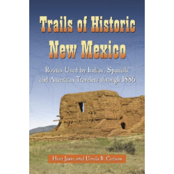 Trails of Historic New Mexico: Routes Used by Indian, Spanish and American Travelers through 1886