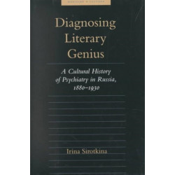 Diagnosing Literary Genius: A Cultural History of Psychiatry in Russia, 1880-1930