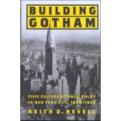 Building Gotham: Civic Culture and Public Policy in New York City, 1898–1938