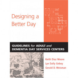 Designing a Better Day: Guidelines for Adult and Dementia Day Services Centers