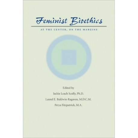 Feminist Bioethics: At the Center, on the Margins