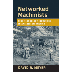 Networked Machinists: High-Technology Industries in Antebellum America