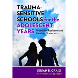 Trauma-Sensitive Schools for the Adolescent Years: Promoting Resiliency and Healing, 6-12