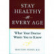 Stay Healthy at Every Age: What Your Doctor Wants You to Know
